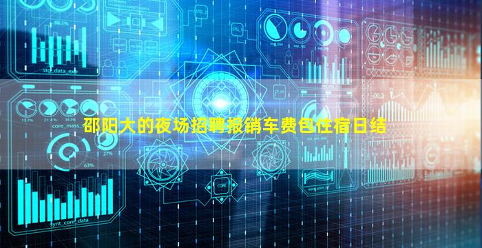 邵阳大的夜场招聘报销车费包住宿日结